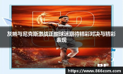 灰熊与尼克斯激战正酣球迷期待精彩对决与精彩表现